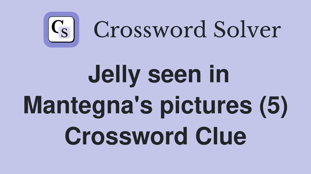 Jelly seen in Mantegna's pictures (5) Crossword Clue Answers